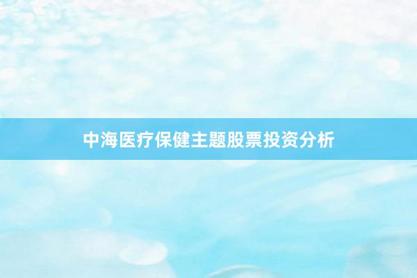 中海医疗保健主题股票投资分析